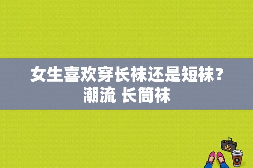 女生喜欢穿长袜还是短袜？潮流 长筒袜