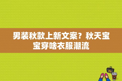 男装秋款上新文案？秋天宝宝穿啥衣服潮流