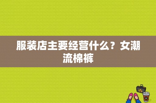 服装店主要经营什么？女潮流棉裤