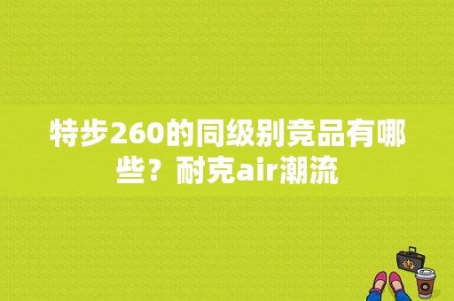 特步260的同级别竞品有哪些？耐克air潮流