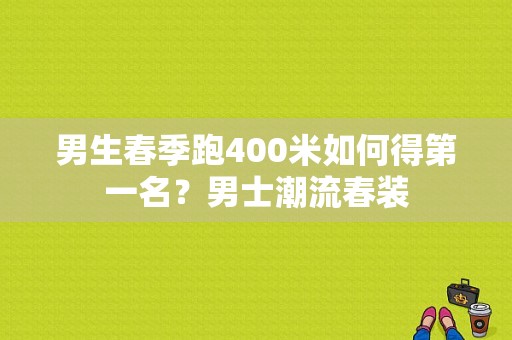 男生春季跑400米如何得第一名？男士潮流春装