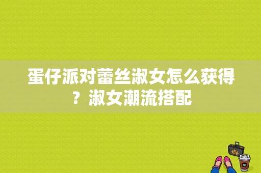 蛋仔派对蕾丝淑女怎么获得？淑女潮流搭配