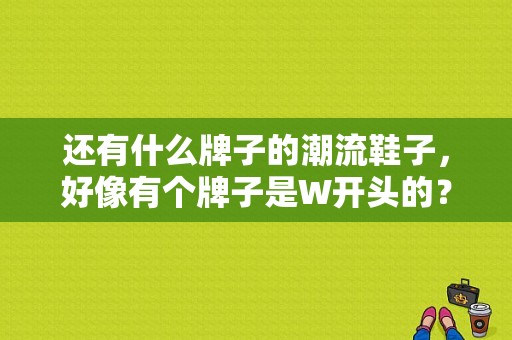 还有什么牌子的潮流鞋子，好像有个牌子是W开头的？（潮流風尚女鞋）