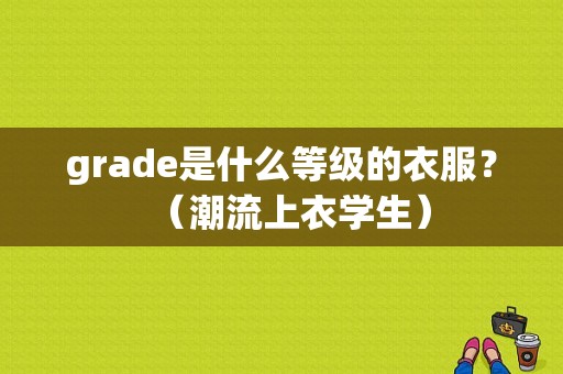 grade是什么等级的衣服？（潮流上衣学生）