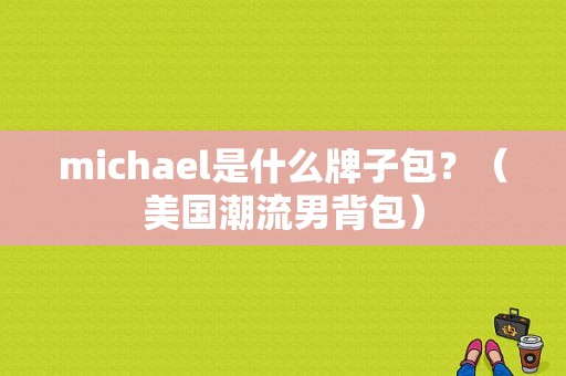 michael是什么牌子包？（美国潮流男背包）