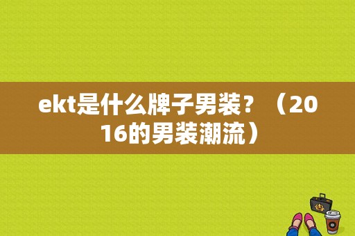 ekt是什么牌子男装？（2016的男装潮流）