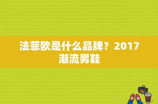 法菲欧是什么品牌？2017潮流男鞋