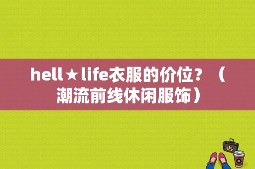 hell★life衣服的价位？（潮流前线休闲服饰）