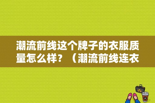 潮流前线这个牌子的衣服质量怎么样？（潮流前线连衣裙好看）