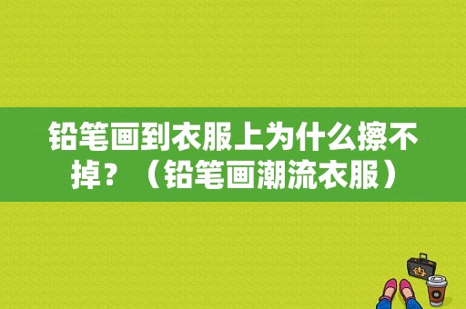 铅笔画到衣服上为什么擦不掉？（铅笔画潮流衣服）