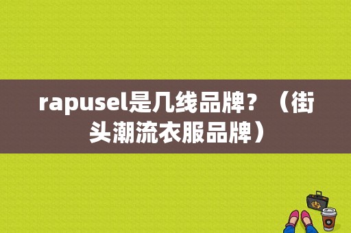 rapusel是几线品牌？（街头潮流衣服品牌）