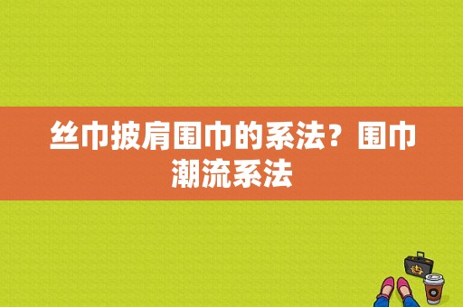 丝巾披肩围巾的系法？围巾潮流系法