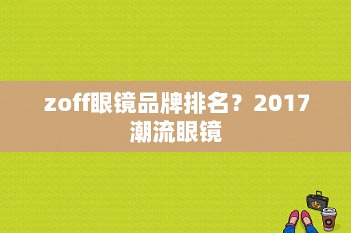 zoff眼镜品牌排名？2017潮流眼镜