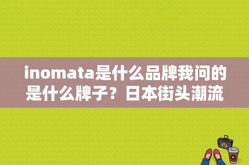 inomata是什么品牌我问的是什么牌子？日本街头潮流品牌