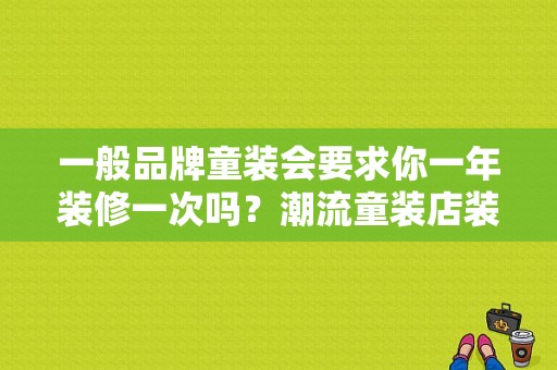 一般品牌童装会要求你一年装修一次吗？潮流童装店装修效果图