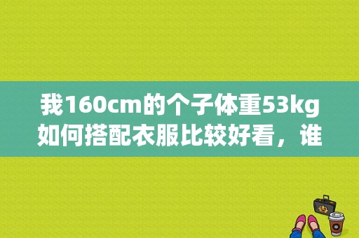 我160cm的个子体重53kg如何搭配衣服比较好看，谁能告诉我，我也想跟潮流，跟时尚？潮流帽子图片