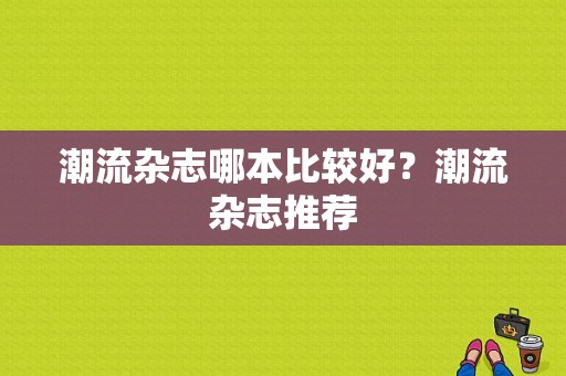 潮流杂志哪本比较好？潮流杂志推荐