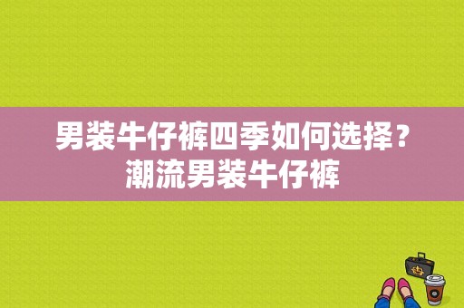 男装牛仔裤四季如何选择？潮流男装牛仔裤