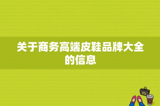 关于商务高端皮鞋品牌大全的信息