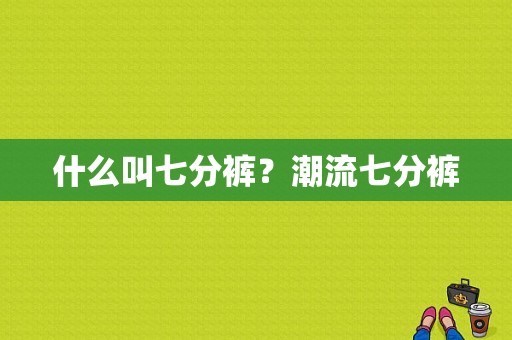 什么叫七分裤？潮流七分裤