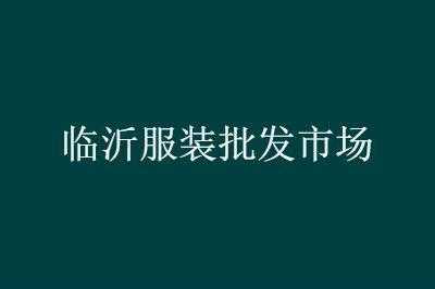 临沂高端服装（临沂高端服装批发市场）